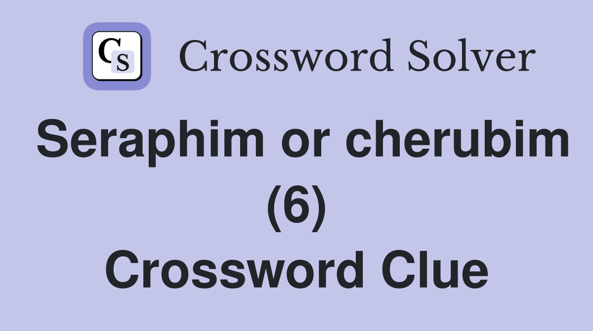 Seraphim or cherubim (6) Crossword Clue Answers Crossword Solver